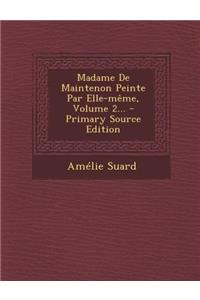 Madame de Maintenon Peinte Par Elle-Meme, Volume 2... - Primary Source Edition
