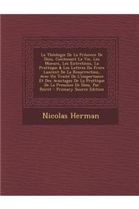 Théologie De La Présence De Dieu, Contenant La Vie, Les Moeurs, Les Entretiens, La Prattique & Les Lettres Du Frere Laurent De La Resurrection, Avec Un Traité De L'importance Et Des Avantages De La Prattique De La Presence De Dieu, Par Poiret