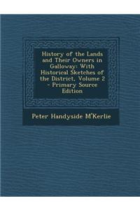 History of the Lands and Their Owners in Galloway: With Historical Sketches of the District, Volume 2 - Primary Source Edition