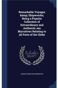 Remarkable Voyages & Shipwrecks; Being a Popular Collection of Extraordinary and Authentic sea Marratives Relating to all Parts of the Globe