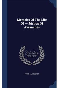 Memoirs Of The Life Of ---, bishop Of Avranches