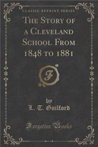 The Story of a Cleveland School from 1848 to 1881 (Classic Reprint)