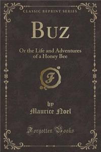 Buz: Or the Life and Adventures of a Honey Bee (Classic Reprint)