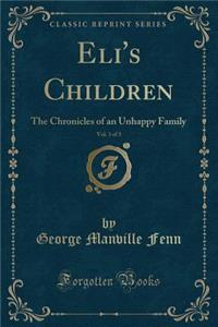 Eli's Children, Vol. 3 of 3: The Chronicles of an Unhappy Family (Classic Reprint)