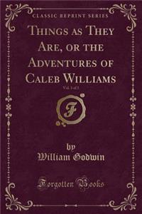 Things as They Are, or the Adventures of Caleb Williams, Vol. 3 of 3 (Classic Reprint)