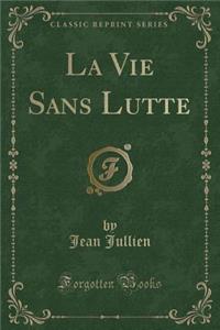 La Vie Sans Lutte (Classic Reprint)