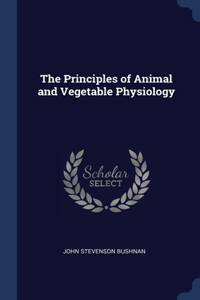 Principles of Animal and Vegetable Physiology