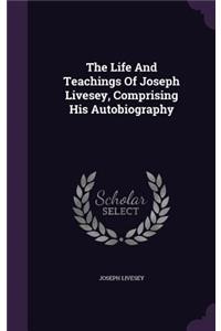 Life And Teachings Of Joseph Livesey, Comprising His Autobiography