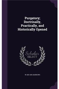 Purgatory; Doctrinally, Practically, and Historically Opened