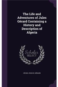 The Life and Adventures of Jules Gerard Containing a History and Description of Algeria
