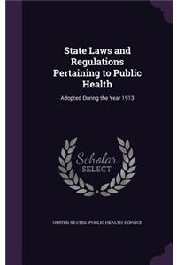 State Laws and Regulations Pertaining to Public Health: Adopted During the Year 1913