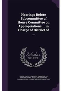 Hearings Before Subcommittee of House Committee on Appropriations ... in Charge of District of ...