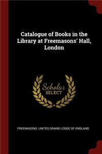 Catalogue of Books in the Library at Freemasons' Hall, London