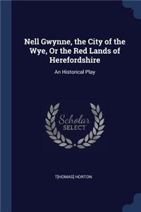 Nell Gwynne, the City of the Wye, Or the Red Lands of Herefordshire