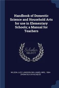 Handbook of Domestic Science and Household Arts for use in Elementary Schools; a Manual for Teachers