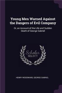 Young Men Warned Against the Dangers of Evil Company: Or, an Account of the Life and Sudden Death of George Gabriel