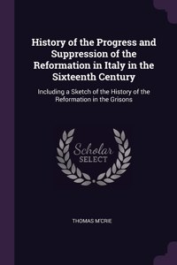 History of the Progress and Suppression of the Reformation in Italy in the Sixteenth Century