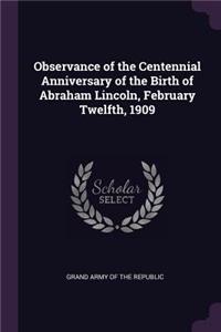 Observance of the Centennial Anniversary of the Birth of Abraham Lincoln, February Twelfth, 1909