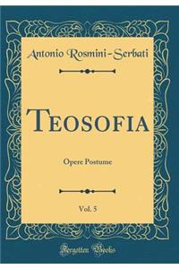 Teosofia, Vol. 5: Opere Postume (Classic Reprint)
