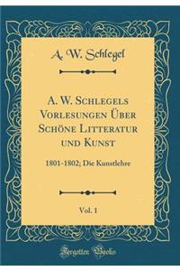 A. W. Schlegels Vorlesungen Über Schöne Litteratur Und Kunst, Vol. 1