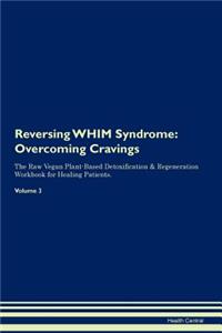 Reversing Whim Syndrome: Overcoming Cravings the Raw Vegan Plant-Based Detoxification & Regeneration Workbook for Healing Patients. Volume 3