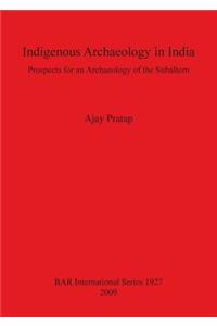 Indigenous Archaeology in India: Prospects of an Archaeology for the Subaltern