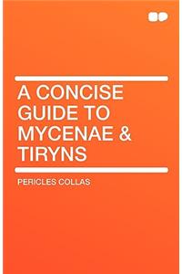 A Concise Guide to Mycenae & Tiryns