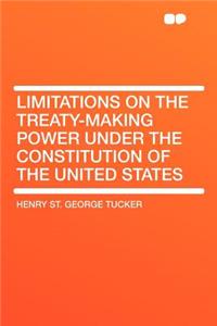 Limitations on the Treaty-making Power Under the Constitution of the United States