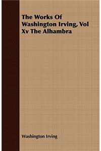 The Works of Washington Irving, Vol XV the Alhambra