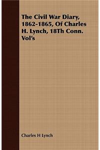 Civil War Diary, 1862-1865, Of Charles H. Lynch, 18Th Conn. Vol's