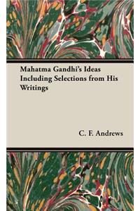 Mahatma Gandhi's Ideas Including Selections from His Writings