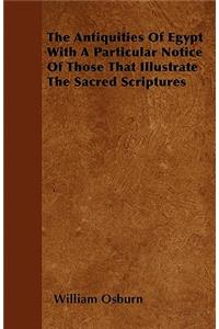 The Antiquities Of Egypt With A Particular Notice Of Those That Illustrate The Sacred Scriptures