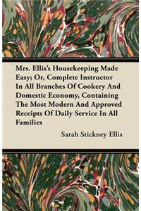 Mrs. Ellis's Housekeeping Made Easy; Or, Complete Instructor In All Branches Of Cookery And Domestic Economy, Containing The Most Modern And Approved Receipts Of Daily Service In All Families