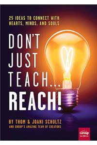 Don't Just Teach...Reach!