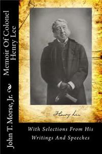 Memoir of Colonel Henry Lee: With Selections from His Writings and Speeches
