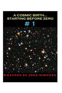 Cosmic Birth... Starting Before Zero # 1