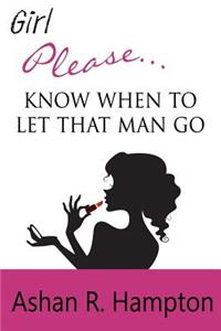 Girl Please...Know When to Let That Man Go