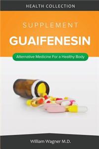 The Guaifenesin Supplement: Alternative Medicine for a Healthy Body
