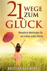 GlÃ¼ck: 21 Wege Zum GlÃ¼ck - BewÃ¤hrte Methoden FÃ¼r Ein Leben Voller GlÃ¼ck FÃ¼r Mehr Ausgeglichenheit, Freude Und Energie