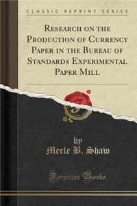 Research on the Production of Currency Paper in the Bureau of Standards Experimental Paper Mill (Classic Reprint)