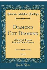 Diamond Cut Diamond, Vol. 2: A Story of Tuscan Life and Other Stories (Classic Reprint)
