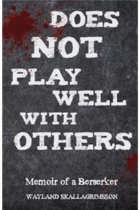 Does Not Play Well With Others: Memoir of a Berserker