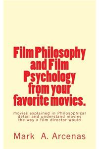 Film Philosophy and Film Psychology from Your Favorite Movies.: Movies Explained in Philosophical Detail and Understand Movies the Way a Film Director