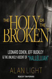 The Holy or the Broken: Leonard Cohen, Jeff Buckley, and the Unlikely Ascent of 