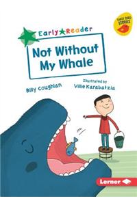 Not Without My Whale