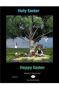 Holy Easter Happy Easter: The True Story: Matthew 21