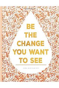 Be the Change You Want to See - Unlined Journal