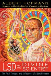 LSD and the Divine Scientist: The Final Thoughts and Reflections of Albert Hofmann