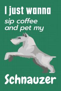 I just wanna sip coffee and pet my Schnauzer