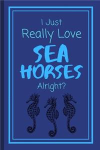 I Just Really Love SeaHorses Alright?
